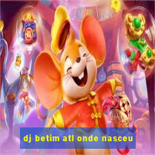 dj betim atl onde nasceu